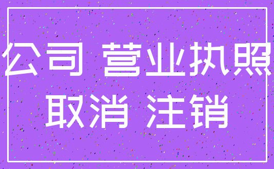 公司 营业执照_取消 注销