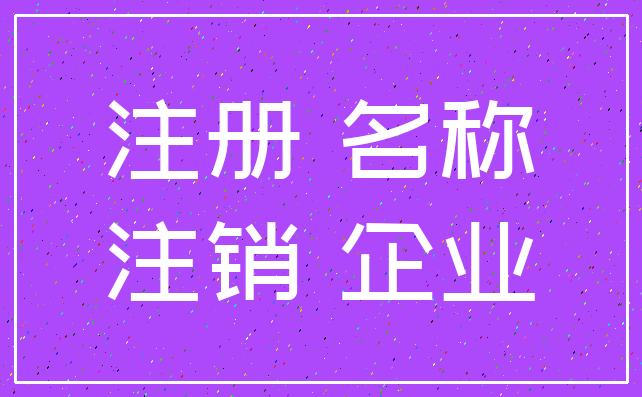 注册 名称_注销 企业