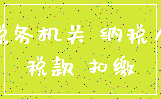 税务机关 纳税人_税款 扣缴