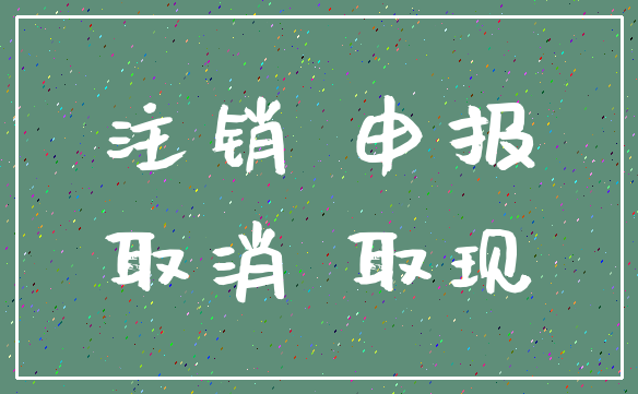 注销 申报_取消 取现