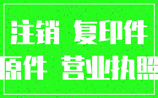 注销 复印件_原件 营业执照