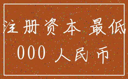 注册资本 最低_000 人民币