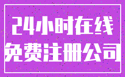 24小时在线_免费注册公司