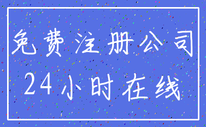 免费注册公司_24小时在线