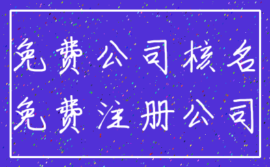 免费公司核名_免费注册公司