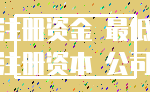 注册资金 最低_注册资本 公司