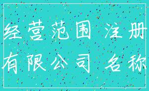经营范围 注册_有限公司 名称