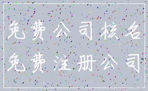 免费公司核名_免费注册公司