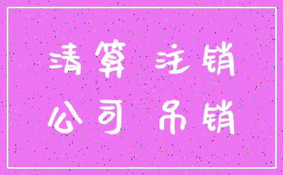 清算 注销_公司 吊销