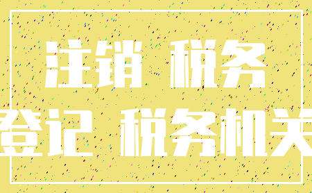 注销 税务_登记 税务机关