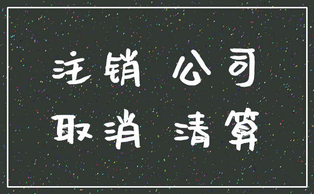 注销 公司_取消 清算