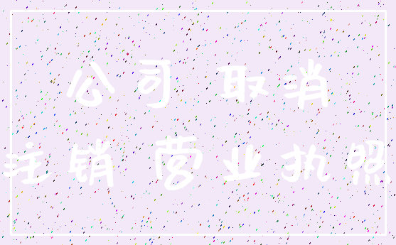 公司 取消_注销 营业执照