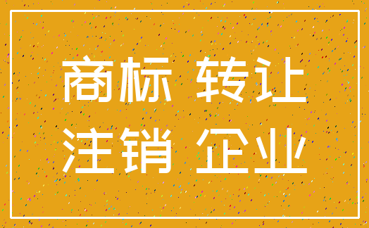 商标 转让_注销 企业