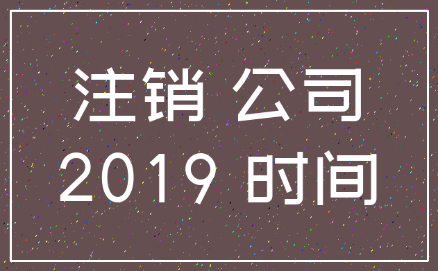 注销 公司_2019 时间