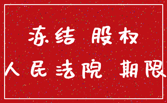 冻结 股权_人民法院 期限