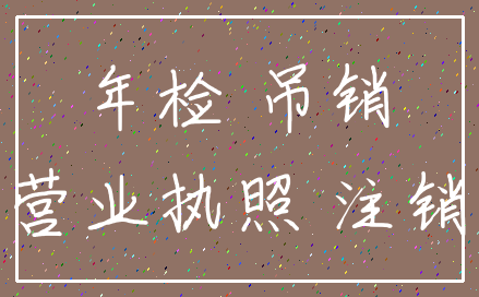 年检 吊销_营业执照 注销