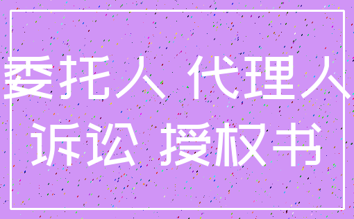 委托人 代理人_诉讼 授权书