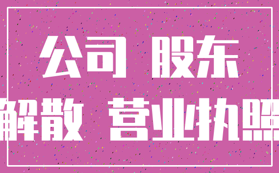公司 股东_解散 营业执照