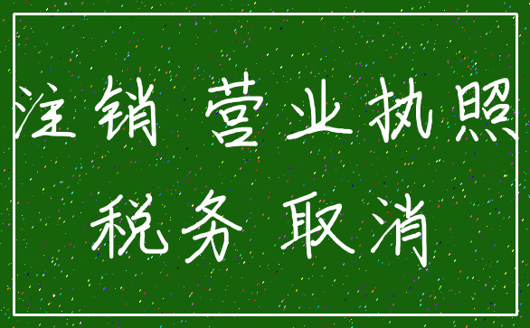 注销 营业执照_税务 取消