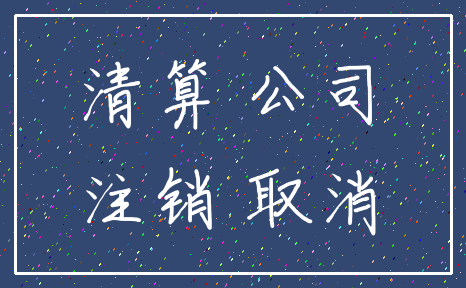 清算 公司_注销 取消