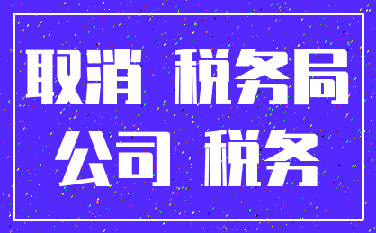 取消 税务局_公司 税务