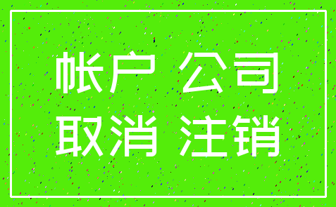 帐户 公司_取消 注销