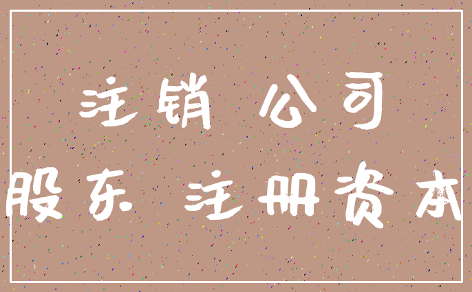 注销 公司_股东 注册资本