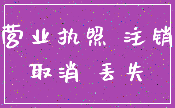 营业执照 注销_取消 丢失