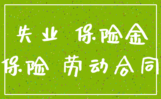 失业 保险金_保险 劳动合同
