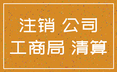 注销 公司_工商局 清算