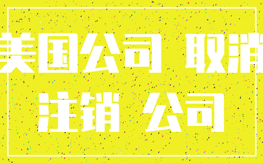 美国公司 取消_注销 公司