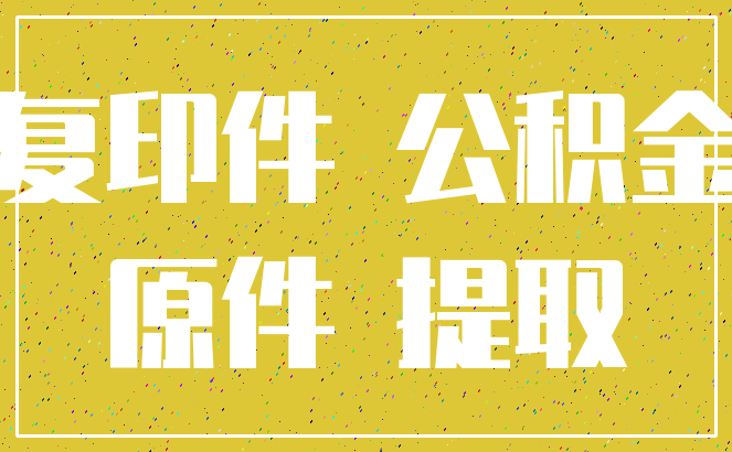 复印件 公积金_原件 提取