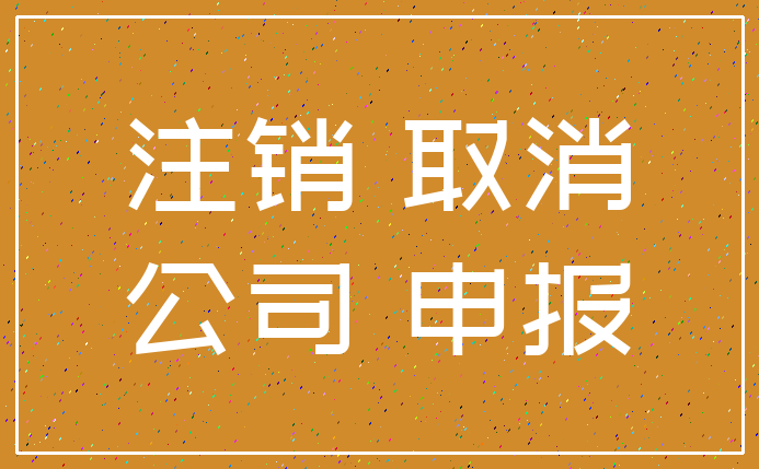注销 取消_公司 申报