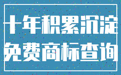 十年积累沉淀_免费商标查询