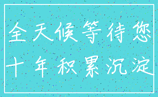 全天候等待您_十年积累沉淀