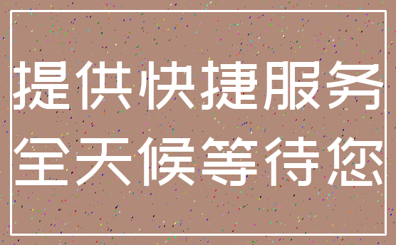 提供快捷服务_全天候等待您