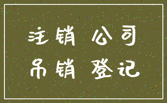 注销 公司_吊销 登记