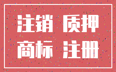 注销 质押_商标 注册