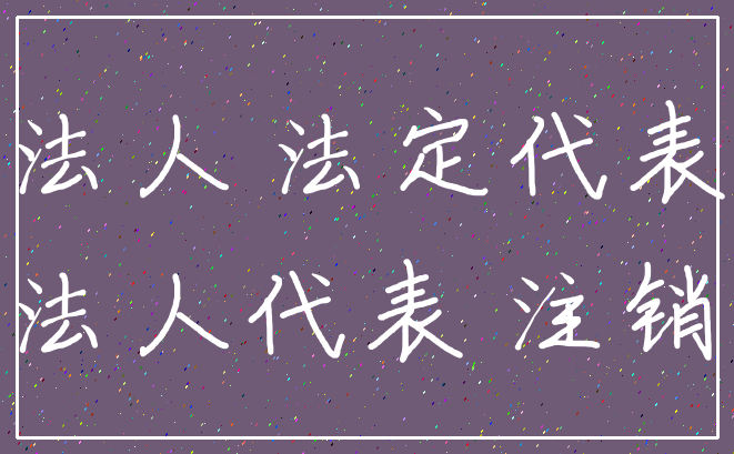 法人 法定代表_法人代表 注销