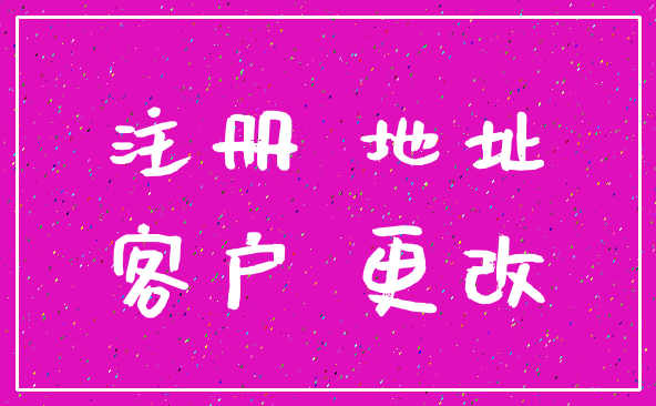 注册 地址_客户 更改