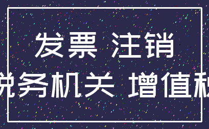 发票 注销_税务机关 增值税