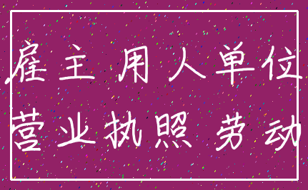雇主 用人单位_营业执照 劳动