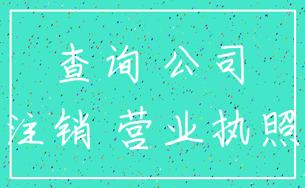 查询 公司_注销 营业执照