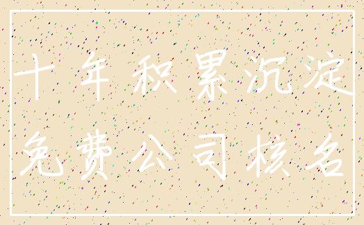 十年积累沉淀_免费公司核名