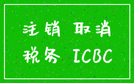 注销 取消_税务 ICBC