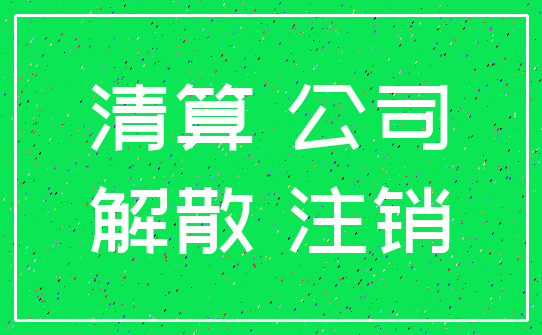 清算 公司_解散 注销