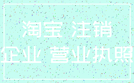 淘宝 注销_企业 营业执照