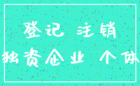 登记 注销_独资企业 个体