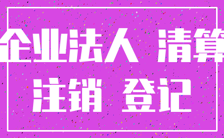 企业法人 清算_注销 登记