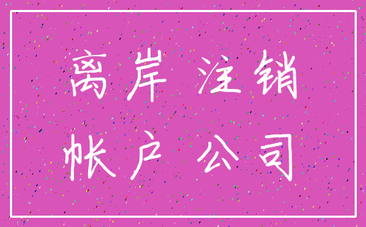 离岸 注销_帐户 公司